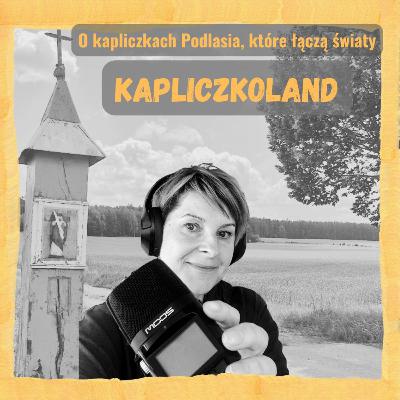 Kapliczkoland: O kapliczkach Podlasia, które łączą światy #307