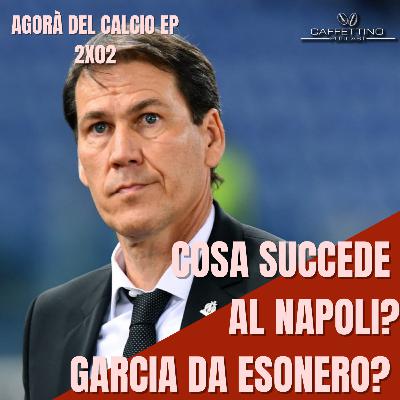 EP2X02. Cosa succede al Napoli? Garcia da esonero?