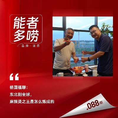 Vol.88 和杨国福聊：东北到全球，麻辣烫之王是怎么炼成的？