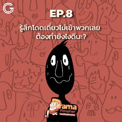 Drama Finisher EP8 : รู้สึกโดดเดี่ยวไม่เข้าพวกเลย ต้องทำยังไงดีนะ?