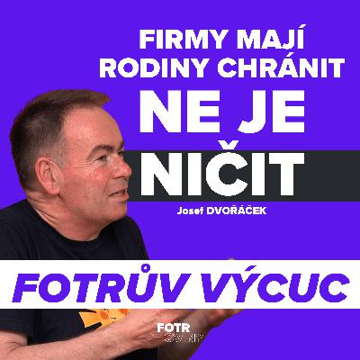 FOTRŮV VÝCUC - Rodina je důležitější než byznys. Vidím to na vlastních zaměstnancích | Josef Dvořáček
