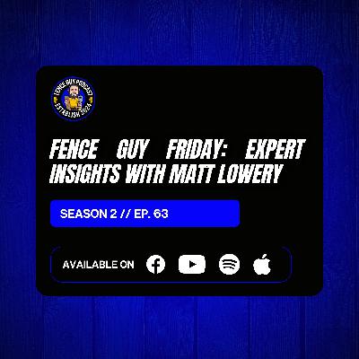 63. Fence Guy Friday: Expert Insights with Matt Lowery 63. Fence Guy Friday: Expert Insights with Matt Lowery