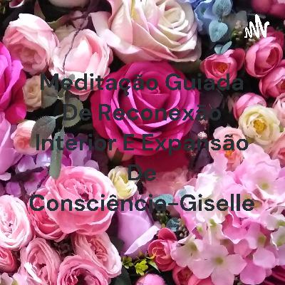 Meditação Guiada Reconexāo interior e Expansão de Consciência-Giselle