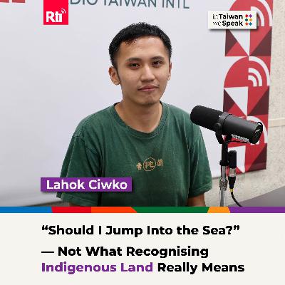 “Should I Jump Into the Sea Then?”: What Recognising Indigenous Land Really Means | #InTaiwanWeSpeak