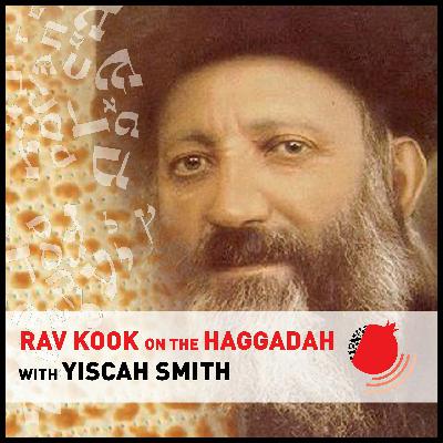 Rav Kook on the Haggadah with Yiscah Smith: Part 8 — Pesach, Matzah & Maror