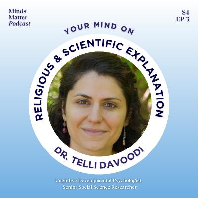 S4 Ep 3: Your Mind on Religious and Scientific Explanations  with Dr. Telli Davoodi