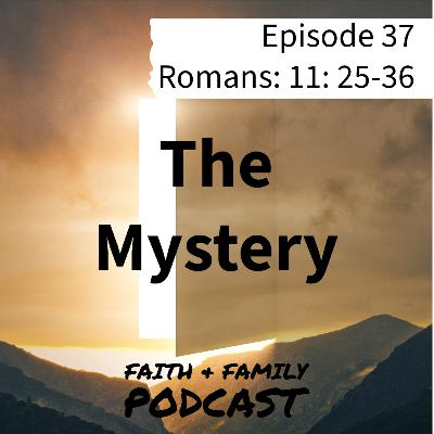 Episode 37: The mystery - Romans 11: 25-36 (Bible study)