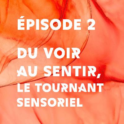Épisode 2 - Du voir au sentir