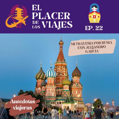 Ep.22 Mi travesía por Rusia con Alejandro García