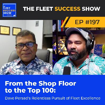 Episode 197: From the Shop Floor to the Top 100: Dave Persad's Relentless Pursuit of Fleet Excellence