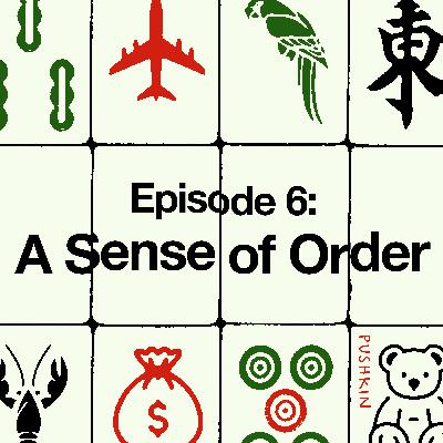 Episode 6: A Sense of Order Episode 6: A Sense of Order