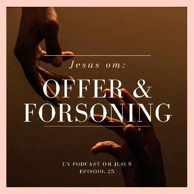 25. Jesus om: Offer & forsoning (Bergprekenen del 8) 25. Jesus om: Offer & forsoning (Bergprekenen del 8)