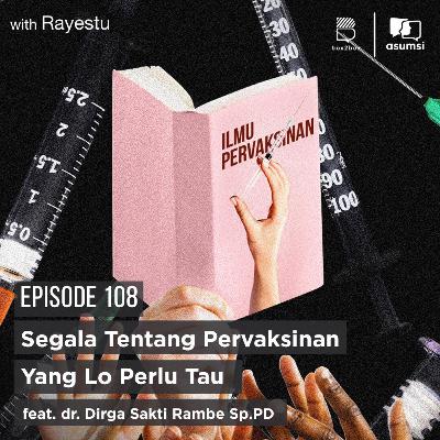 Segala Tentang Pervaksinan Yang Lo Perlu Tau ft. dr. Dirga Sakti Rambe Sp.PD