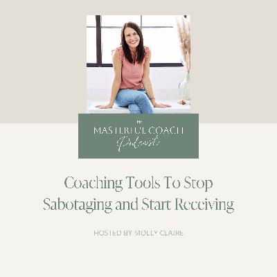 193. Coaching Tools To Stop Sabotaging and Start Receiving