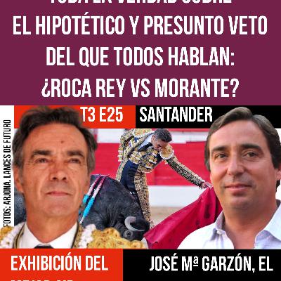T3 E25 LA VERDAD SOBRE EL PRESUNTO VETO DEL QUE TANTO SE HABLA: ¿ROCA REY va MORANTE? ✓ JOSÉ Mª GARZÓN: CONFESIONES PÚBLICAS Y PRIVADAS (ENTREVISTA) ✓ EL MEJOR CID TRIUNFA EN SANTANDER  (ENTREVISTA)
