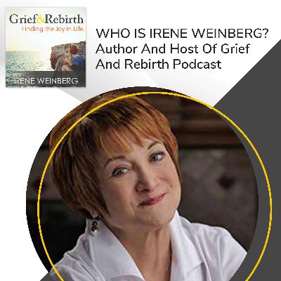 Who Is Irene Weinberg? Author And Host Of Grief And Rebirth Podcast