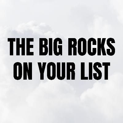 The Big Rocks on Your List The Big Rocks on Your List
