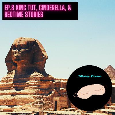 King Tut, Cinderella, & Bedtime Stories
