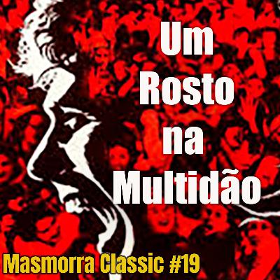 Masmorra Classic #19 Um Rosto na Multidão (1957) A FACE FEIA DO POPULISMO