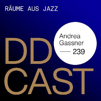 DDCAST 239 - Andrea Gassner "Räume aus Jazz" DDCAST 239 - Andrea Gassner "Räume aus Jazz"