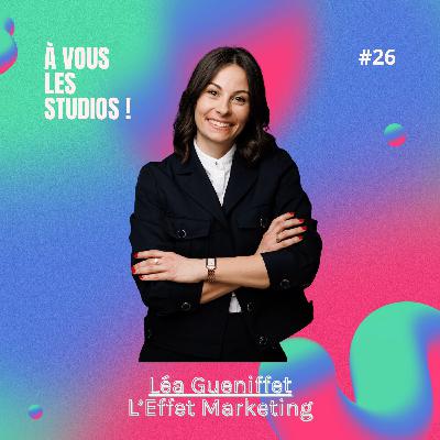 26. Mettre les mains dans le cambouis pour comprendre ! "L'Effet Marketing" avec Léa Guéniffet 26. Mettre les mains dans le cambouis pour comprendre ! "L'Effet Marketing" avec Léa Guéniffet