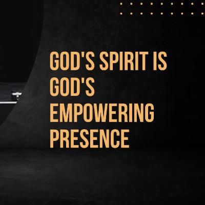 God's Spirit is God's Empowering Presence