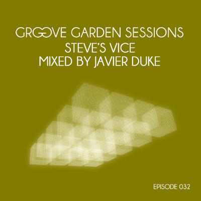 Groove Garden Sessions "Steve's Vice" mixed by Javier Duke - Episode 032 Groove Garden Sessions "Steve's Vice" mixed by Javier Duke - Episode 032