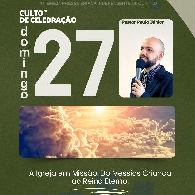 Culto 27/07/2025 – A Igreja em Missão: Do Messias Criança ao Reino Eterno.