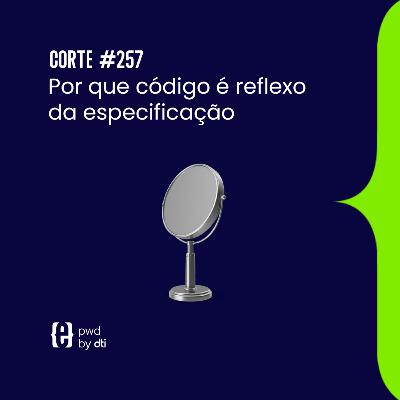 Por que código é reflexo da especificação Por que código é reflexo da especificação