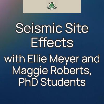 Seismic Site Effects with Ellie Meyer and Maggie Roberts, PhD Students