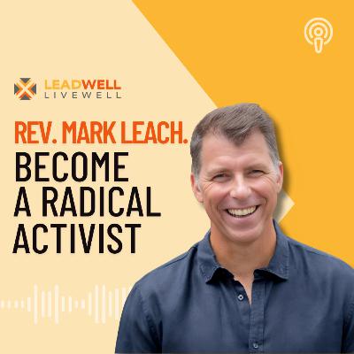 Episode 15: Rev. Mark Leach. Become A Radical Activist