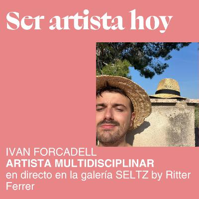 T08. E01 SER ARTISTA HOY E IVAN FORCADELL