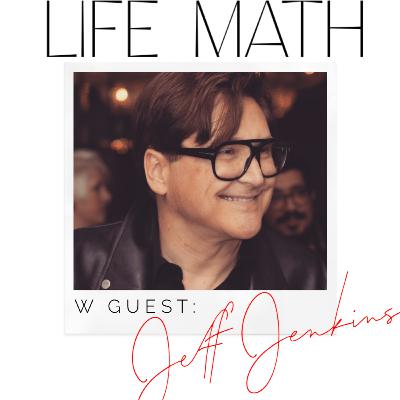 Life Math Ep. 7: Jeff Jenkins- Executive Television Producer & Creator