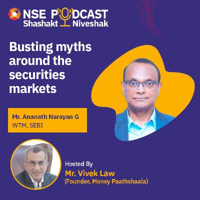 Busting myths around the securities markets – Shri Ananth Narayan G, WTM, SEBI Busting myths around the securities markets – Shri Ananth Narayan G, WTM, SEBI
