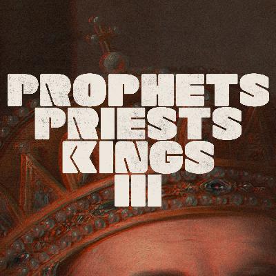 Prophets, Priests, Kings III (Part 4) - Prophets, Priests, Kings III Prophets, Priests, Kings III (Part 4) - Prophets, Priests, Kings III