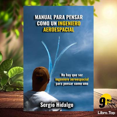 [Reseña] Manual para pensar como un ingeniero aeroespacial (Sergio Hidalgo) Resumida.