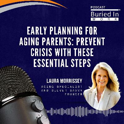 Early Planning for Aging Parents: Prevent Crisis with These Essential Steps With Laura Morrissey