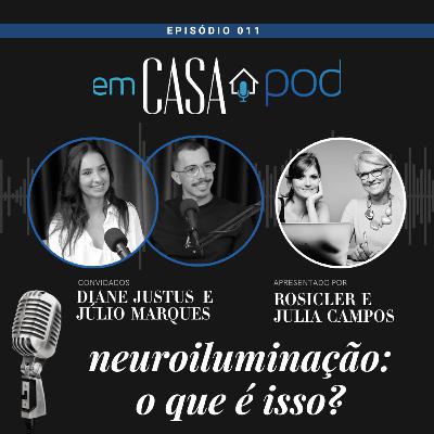 NEUROILUMINAÇÃO: O que é isso? - Diane Justus e Júlio Marques - Em Casa POD Ep. 011