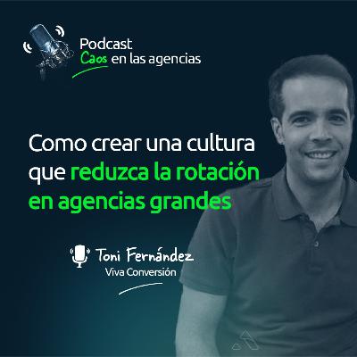 Como crear una cultura que reduzca la rotación en agencias grandes con Toni Fernández | Ep. 23 Como crear una cultura que reduzca la rotación en agencias grandes con Toni Fernández | Ep. 23