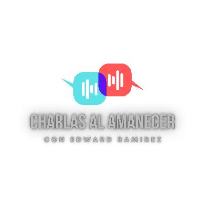 11. Charlas al Amaneceer con Edward Ramírez