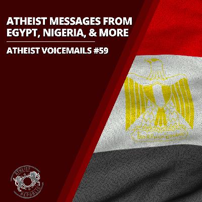 Atheist Messages From Egypt, Nigeria, & More | Atheist Voicemails #59