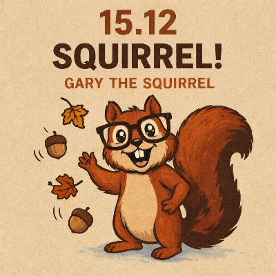 15.12 Squirrel!!! Gary, the Squirrel 15.12 Squirrel!!! Gary, the Squirrel