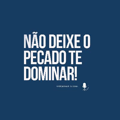 Não deixe o pecado te dominar! | Pastor Daniel Santana Não deixe o pecado te dominar! | Pastor Daniel Santana
