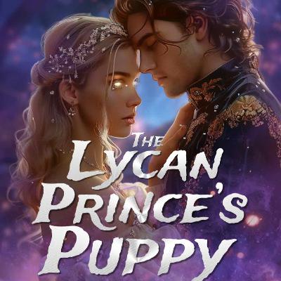 The Lycan Prince's Puppy Chapter 1 | Violet Hastings and Kylan | Werewolf Romance