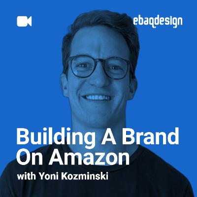 Building A Brand On Amazon with Yoni Kozminski Building A Brand On Amazon with Yoni Kozminski