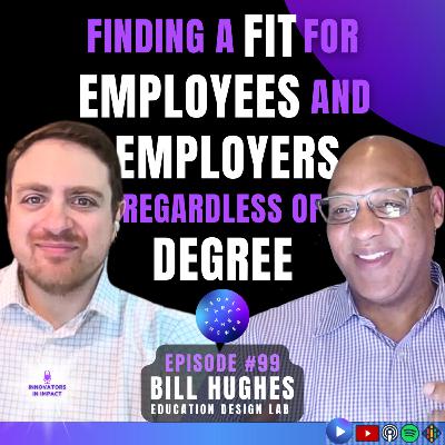 99: Bill Hughes on creating education-to-workforce models and removing barriers to jobs for those qualified but lacking degrees 99: Bill Hughes on creating education-to-workforce models and removing barriers to jobs for those qualified but lacking degrees