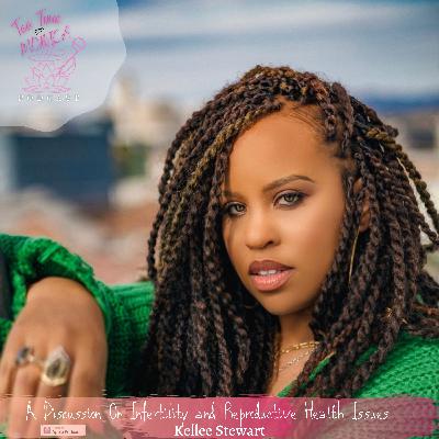 A Discussion On Infertility and Reproductive Health Issues- With Kellee Stewart