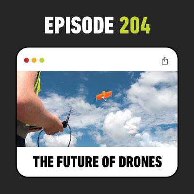 Ep. 204 - The Future of Drones