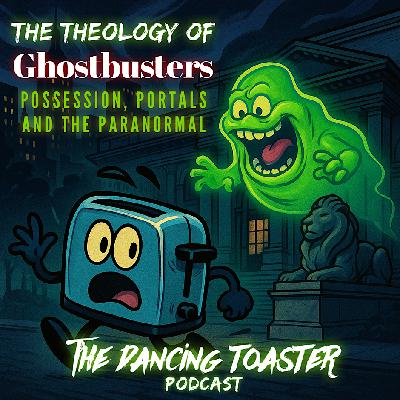 The Dancing Toaster podcast- Ep 30- The Theology of Ghostbusters: Possession, Portals, and the Paranormal The Dancing Toaster podcast- Ep 30- The Theology of Ghostbusters: Possession, Portals, and the Paranormal
