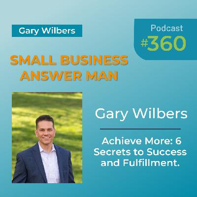 Achieve More: 6 Secrets to Success and Fulfillment| EP: 360 Gary Wilbers Achieve More: 6 Secrets to Success and Fulfillment| EP: 360 Gary Wilbers